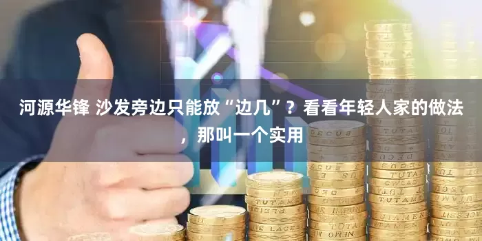 河源华锋 沙发旁边只能放“边几”？看看年轻人家的做法，那叫一个实用
